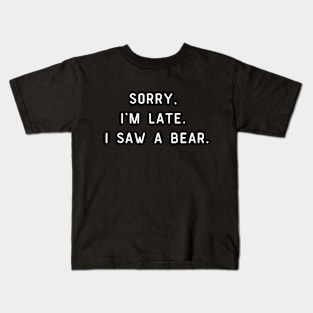 Sorry, I'm Late. I saw a bear. Funny pun, bear lover Kids T-Shirt